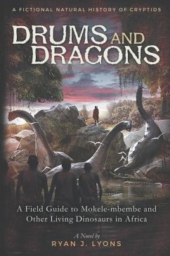 Drums and Dragons: A Field Guide to Mokele-mbembe and Other Living Dinosaurs in Africa - Lyons, Ryan J.