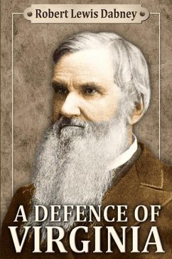 A Defence of Virginia: And Through Her of the South in the Recent and Pending Contests Against the Sectional Party - Dabney D. D., Robert Lewis