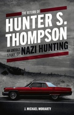 The Return of Hunter S. Thompson: An Untold Story of Nazi Hunting - Moriarty, Michael