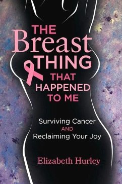 The Breast Thing That Happened to Me: Surviving Cancer and Reclaiming Your Joy - Hurley, Elizabeth
