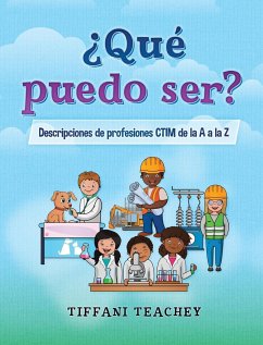 ¿Qué puedo ser? Descripciones de profesiones CTIM de la A a la Z - Teachey, Tiffani