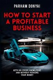 How To Start A Profitable Business: With No Prior Knowledge And Without Risking Your Money