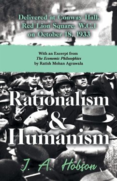 Rationalism and Humanism - Delivered at Conway Hall, Red Lion Square, W.C.1 on October 18, 1933 - With an Excerpt from The Economic Philosophies, 1941 by Ratish Mohan Agrawala - Hobson, J. A.