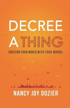 Decree a Thing: Creating Your World With Your Words - Dozier, Nancy