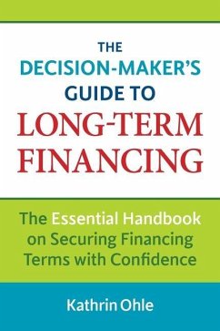 The Decision-Maker's Guide to Long-Term Financing: The Essential Handbook on Securing Financing Terms with Confidence - Ohle, Kathrin