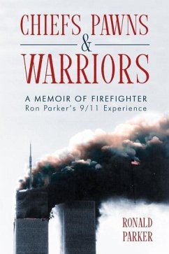 Chiefs, Pawns and Warriors: A Memoir of Firefighter Ron Parker's 9/11 Experience - Parker, Ronald