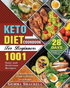 Keto Diet Cookbook For Beginners: 1001 Easy and Delicious Recipes - 28-Day Ketogenic Diet Weight Loss Challenge - A Step-By-Step Guide to Success on A - Shackell, Gemma E.