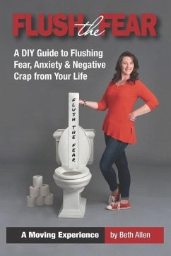 Flush the Fear: A DIY Guide to Eliminating Fear, Anxiety and Negative Crap from Your Life - Allen, Beth