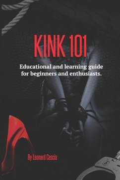 Kink 101: Educational and learning guide for beginners and enthusiasts. - Cascia, Leonard