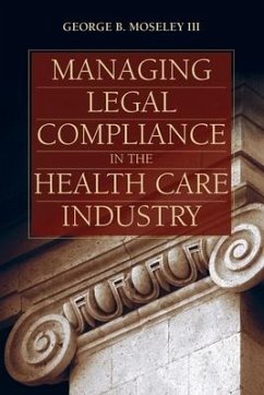 Managing Legal Compliance in the Health Care Industry - Moseley III, George B