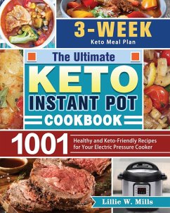 The Ultimate Keto Instant Pot Cookbook: 1001 Healthy and Keto-Friendly Recipes for Your Electric Pressure Cooker. (3-Week Keto Meal Plan) - Mills, Lillie W.