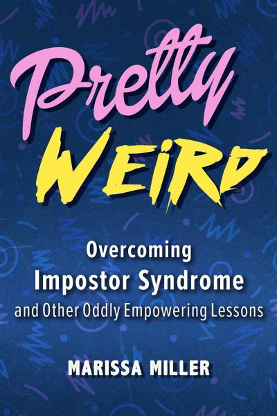 Pretty Weird: Overcoming Impostor Syndrome and Other Oddly Empowering Lessons Pretty Weird: Overcoming Impostor Syndrome and Other Oddly Empowering Lessons