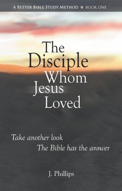The Disciple Whom Jesus Loved (A Better Bible Study Method - Book One) (eBook, ePUB) - Phillips, J.