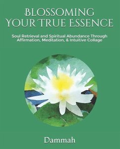 Blossoming Your True Essence: Soul Retrieval and Spiritual Abundance through Affirmation, Meditation & Intuitive Collage - Dammah