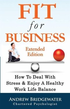 Fit For Business - Extended Edition: How To Deal With Stress & Enjoy A Healthy Work Life Balance - Bridgewater, Andrew