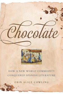 Chocolate: How a New World Commodity Conquered Spanish Literature - Cowling, Erin Alice