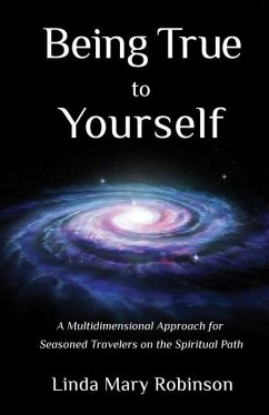 Being True to Yourself: A Multidimensional Approach for Seasoned Travelers on the Spiritual Path - Robinson, Linda Mary