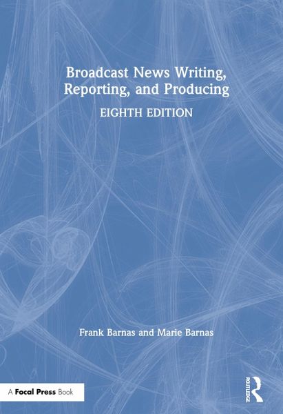 Broadcast News Writing, Reporting, and Producing Broadcast News Writing, Reporting, and Producing