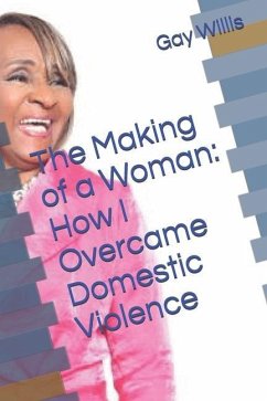 The Making of a Woman: How I Overcame Domestic Violence - Willis, Gay F.