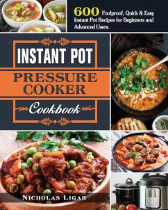 Instant Pot Pressure Cooker Cookbook: 600 Foolproof, Quick & Easy Instant Pot Recipes for Beginners and Advanced Users. - Ligar, Nicholas