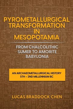 Pyrometallurgical Transformation in Mesopotamia from Chalcolithic Sumer to Amorite Babylonia - Chen, Lucas Braddock