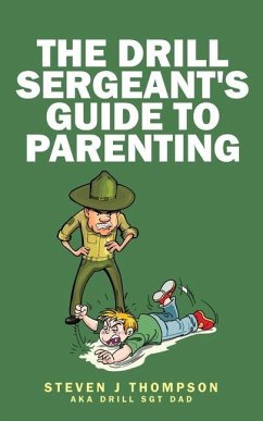 The Drill Sergeant's Guide to Parenting - Thompson, Steven J.