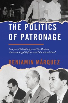 The Politics of Patronage: Lawyers, Philanthropy, and the Mexican American Legal Defense and Educational Fund - Márquez, Benjamin