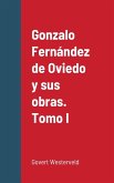 Gonzalo Fernández de Oviedo y sus obras. Tomo I