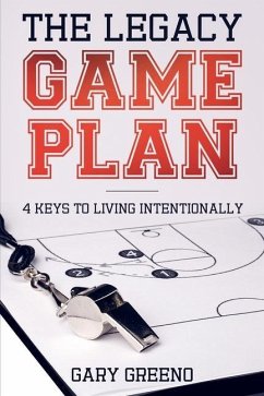 The Legacy Game Plan: 4 Keys to Living Intentionally - Greeno, Gary