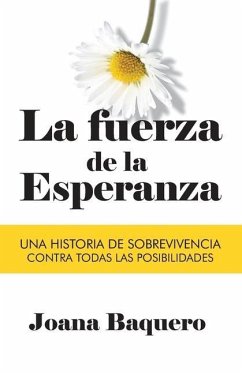 La Fuerza de la Esperanza: Una historia de sobrevivencia contra todas las posibilidades - Baquero, Joana