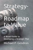 Strategy - Roadmap to Value: A Novel/Guide to Developing a Strategic Plan
