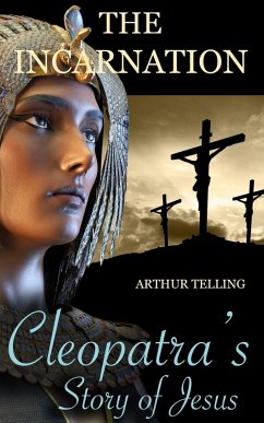 The Incarnation: Cleopatra's Story of Jesus (eBook, ePUB) - Telling, Arthur