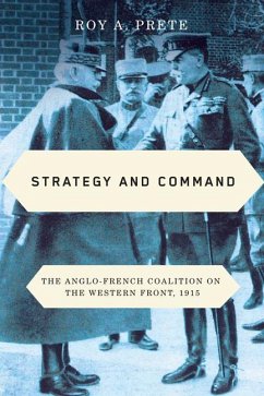 Strategy and Command: The Anglo-French Coalition on the Western Front, 1915 - Prete, Roy A.