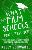 What Film Schools Don't Tell You: Your Basic Guide to Making Movies and Finding Good Distribution