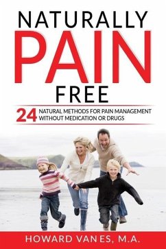 Naturally Pain Free: 24 Natural Methods for Pain Management without Medication or Drugs - Vanes, Howard