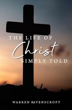 The Life of Christ Simply Told - Ravenscroft, Warren G