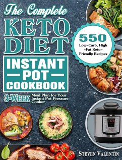 The Complete Keto Diet Instant Pot Cookbook: 550 Low-Carb, High-Fat Keto-Friendly Recipes with 3-Week Meal Plan for Your Instant Pot Pressure Cooker - Valentin, Steven