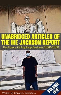 Unabridged Articles of the Ike Jackson Report :The Future of Hip Hop Business 2020-2050 (eBook, ePUB) - Frierson, Harvey L.