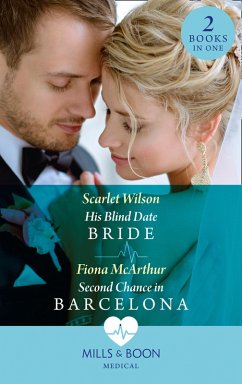 His Blind Date Bride / Second Chance In Barcelona: His Blind Date Bride / Second Chance in Barcelona (Mills & Boon Medical) (eBook, ePUB) - Wilson, Scarlet; McArthur, Fiona