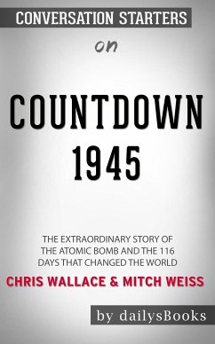 Countdown 1945: The Extraordinary Story of the Atomic Bomb and the 116 Days That Changed the World by Chris Wallace and Mitch Weiss: Conversation Starters (eBook, ePUB) - dailyBooks