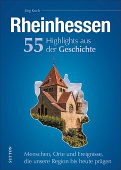 Rheinhessen. 55 Highlights aus der Geschichte - Koch, Jörg