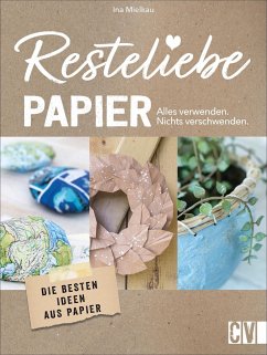 Resteliebe Papier - Alles verwenden, nichts verschwenden! - Mielkau, Ina