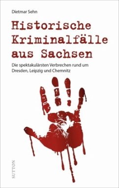 Historische Kriminalfälle aus Sachsen - Sehn, Dietmar