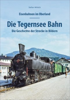 Eisenbahnen im Oberland: Die Tegernsee Bahn - Wittich, Stefan