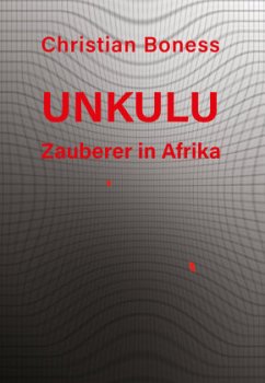 Unkulu - Zauberer in Afrika - Boness, Christian Martin
