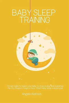 Baby sleep training - Proven Guide to teach your baby to stop crying and Guarantee No-Cry Sleep in 3 days or less - Best baby sleep solution plan - Watson, Angela