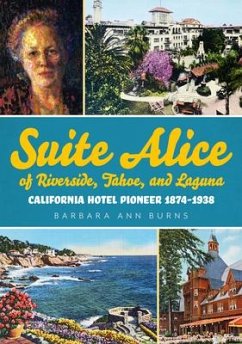 Suite Alice of Riverside, Tahoe, and Laguna: California Hotel Pioneer 1874-1938 - Burns, Barbara Ann