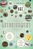 The Age of Astonishment: John Morris in the Miracle Century--From the Civil War to the Cold War