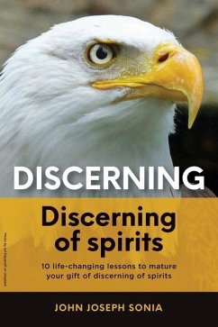 Discerning, discerning of spirits.: A Divine Weapon Given by the Holy Spirit to help Equip the Body of Christ for Discernment in the Last Days - Sonia, John Joseph