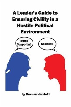 A Leader's Guide to Ensuring Civility in a Hostile Political Environment - Herzfeld, Thomas
